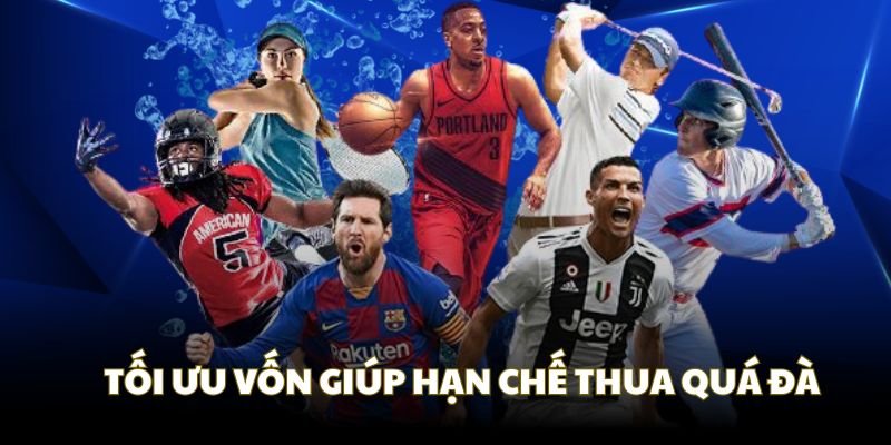 Nắm cách tối ưu vốn khi cá cược thể thao giúp tránh thua không kiểm soát