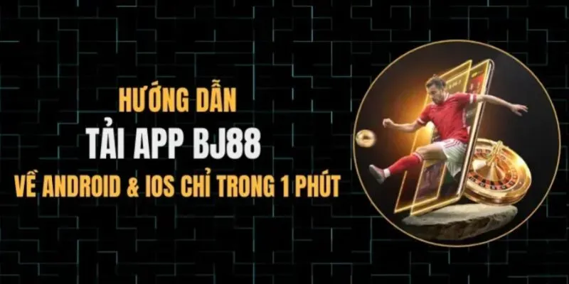 Tải app BJ88 về điện thoại đơn giản hướng dẫn thành công ngay
