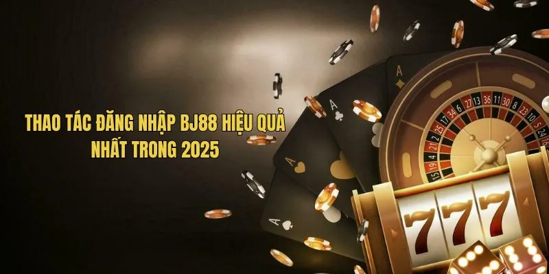 Thao tác đăng nhập BJ88 hiệu quả nhất trong 2025