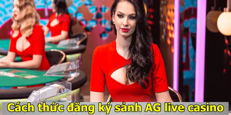 Cách thức đăng ký sảnh AG live casino